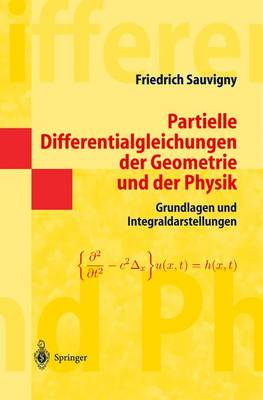 Partielle Differentialgleichungen Der Geometrie Und Der Physik 1: Grundlagen Und Integraldarstellungen - Sauvigny, Friedrich