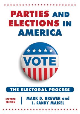 Parties and Elections in America: The Electoral Process - Brewer, Mark D., and Maisel, L. Sandy