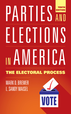 Parties and Elections in America: The Electoral Process - Brewer, Mark D, and Maisel, L Sandy