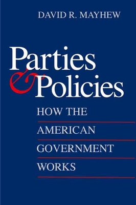 Parties and Policies: How the American Government Works - Mayhew, David R