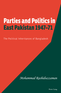 Parties and Politics in East Pakistan 1947-71: The Political Inheritances of Bangladesh