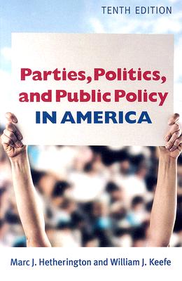Parties, Politics, and Public Policy in America, 10th Edition - Hetherington, Marc, and Keefe, William