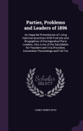 Parties, Problems and Leaders of 1896: An Impartial Presentation of Living National Questions With Portraits and Biographies of Distinguished Party Leaders; Also Lives of the Candidates for President and Vice-President, Convention Proceedings and Full Tex