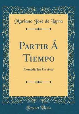 Partir  Tiempo: Comedia En Un Acto (Classic Reprint) - Larra, Mariano Jose De