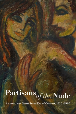 Partisans of the Nude: An Arab Art Genre in an Era of Contest, 1920-1960 - Amin, Alessandra (Contributions by), and Shalem, Avinoam (Contributions by), and Fijen, Eveline (Contributions by)