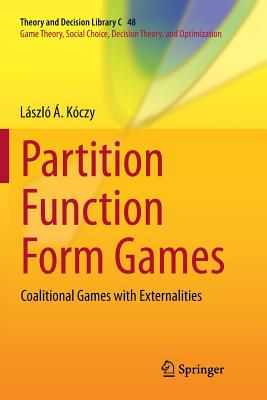 Partition Function Form Games: Coalitional Games with Externalities - Kczy, Lszl 