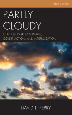 Partly Cloudy: Ethics in War, Espionage, Covert Action, and Interrogation - Perry, David L