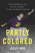 Partly Colored: Asian Americans and Racial Anomaly in the Segregated South
