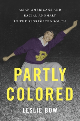Partly Colored: Asian Americans and Racial Anomaly in the Segregated South - Bow, Leslie