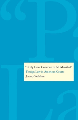 Partly Laws Common to All Mankind: Foreign Law in American Courts - Waldron, Jeremy