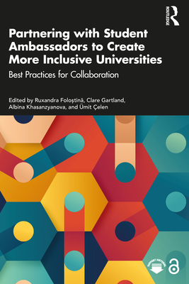 Partnering with Student Ambassadors to Create More Inclusive Universities: Best Practices for Collaboration - Folo tin , Ruxandra (Editor), and Gartland, Clare (Editor), and Khasanzyanova, Albina (Editor)
