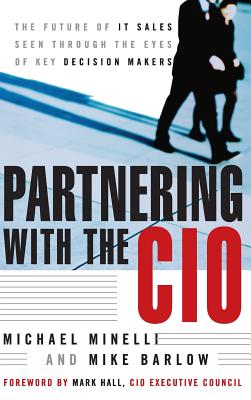 Partnering with the CIO: The Future of It Sales Seen Through the Eyes of Key Decision Makers - Minelli, Michael, and Barlow, Mike, and Hall, Mark (Foreword by)