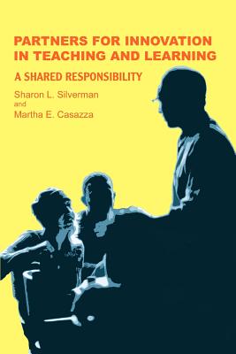 Partners for Innovation In Teaching and Learning: A Shared Responsibility - Silverman, Sharon L, and Casazza, Martha E