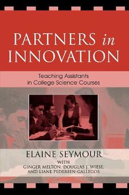 Partners in Innovation: Teaching Assistants in College Science Courses - Seymour, Elaine, and Melton, Ginger, and Wiese, Douglas J