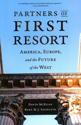 Partners of First Resort: America, Europe, and the Future of the West - McKean, David, and Szewczyk, Bart M