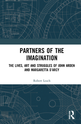 Partners of the Imagination: The Lives, Art and Struggles of John Arden and Margaretta D'Arcy - Leach, Robert