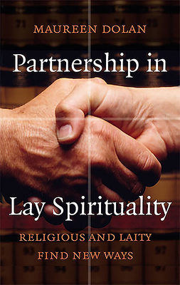 Partnership in Lay Spirituality: Religious and Laity Find New Ways - Dolan, Maureen, and O'Donnell, Chris (Introduction by)