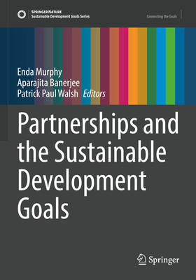 Partnerships and the Sustainable Development Goals - Murphy, Enda (Editor), and Banerjee, Aparajita (Editor), and Walsh, Patrick Paul (Editor)