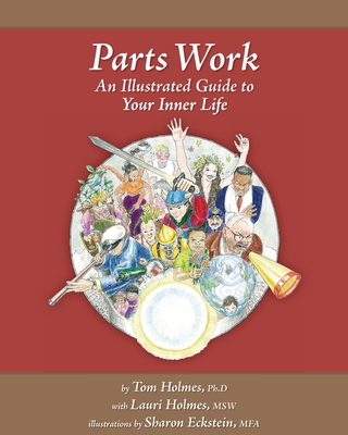 Parts Work: An Illustrated Guide to Your Inner Life - Holmes Msw, Lauri, and Holmes, Tom, PhD