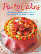 Party Cakes: 45 Fabulous Cakes for All Occasions, with Easy Ideas for Children's Cakes