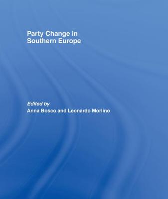 Party Change in Southern Europe - Bosco, Anna (Editor), and Morlino, Leonardo (Editor)