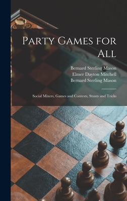 Party Games for All; Social Mixers, Games and Contests, Stunts and Tricks - Mason, Bernard Sterling 1896-1953 S (Creator), and Mitchell, Elmer Dayton 1889- Joint a (Creator)