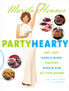 Party Hearty: Hot, Sexy, Have-A-Blast Food & Fun All Year Round