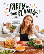 Party in Your Plants: 100+ Plant-Based Recipes and Problem-Solving Strategies to Help You Eat Healthier (Without Hating Your Life)