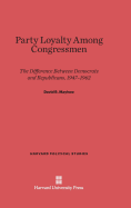 Party Loyalty Among Congressmen: The Difference Between Democrats and Republicans, 1947-1962