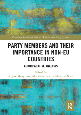 Party Members and Their Importance in Non-EU Countries: A Comparative Analysis - Gherghina, Sergiu (Editor), and Iancu, Alexandra (Editor), and Soare, Sorina (Editor)