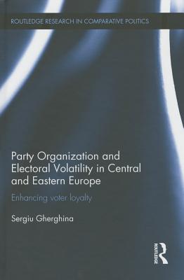 Party Organization and Electoral Volatility in Central and Eastern Europe: Enhancing voter loyalty - Gherghina, Sergiu