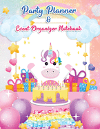 Party Planner and Event Organizer Notebook: Cute Unicorn Party Event Planner Organizer for Kids, teen Girls, Holiday Party Planning Management, To-Do List, Decor Idea, Guest List, Invitation Card, Activities, Entertaining, Menu Recipe, Budget Tracker