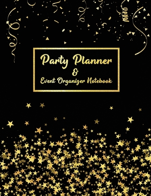 Party Planner and Event Organizer Notebook: Event Planner Organizer, Holiday Party Planning Management, Calendar, To-Do List, Decor Idea, Guest List, Invitation Card, Activity, Entertaining, Menu Recipe, Shopping List, Budget, Gold Star & Black Cover - C, Valentine