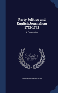 Party Politics and English Journalism 1702-1742: A Dissertation