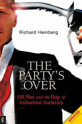 Party's Over: Oil, War and the Fate of Industrial Societies - Heinberg, Richard