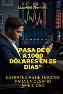 "Pasa de 0 a 1000 Dlares en 25 Das": Estrategias de Trading para un Desafo Ambicioso