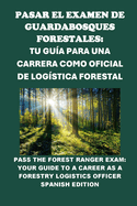 Pasar el Examen de Guardabosques Forestales: Tu Gua para una Carrera como Oficial de Logstica Forestal: Pass the Forest Ranger Exam: Your Guide to a Career as a Forestry Logistics Officer