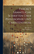 Pascal's smmtliche Schriften ber Philosophie und Christenthum.