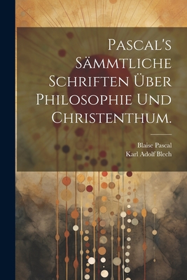 Pascal's S?mmtliche Schriften ?ber Philosophie und Christenthum - Pascal, Blaise