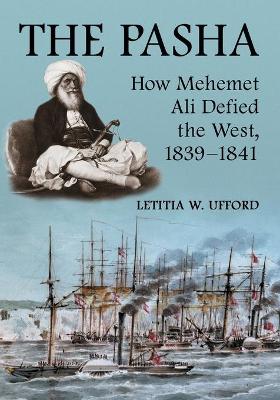 Pasha: How Mehemet Ali Defied the West, 1839-1841 - Ufford, Letitia W