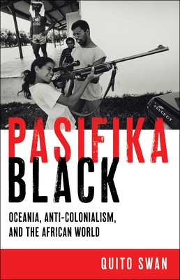 Pasifika Black: Oceania, Anti-Colonialism, and the African World - Swan, Quito