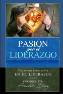 Pasion Por El Liderazgo: Una Nueva Generaci?n En El Liderazgo