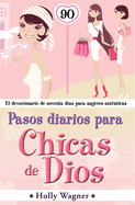 Pasos Diarios Para Chicas de Dios: El Devocional de Noventa Dias Para Mujeres Autenticas