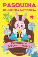 Pasquina coniglietta pasticciera: l'invenzione dell'Uovo di Pasqua