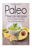 Pass Me the Paleo's Paleo Mexican Recipes: 25 Snacks, Dishes and Desserts That Your Family Will Love