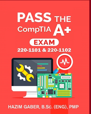 PASS the CompTIA A+ Exam: 220-1101 & 220-1102 - Gaber, Hazim