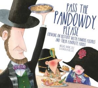 Pass the Pandowdy, Please: Chewing on History with Famous Folks and Their Fabulous Foods - Zelz, Abigail