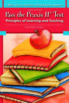 Pass the Praxis II Test: Principles of Learning and Teaching - Shorall, Christina