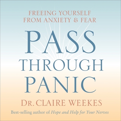 Pass Through Panic: Freeing Yourself from Anxiety and Fear - Weekes, Dr. (Performed by)