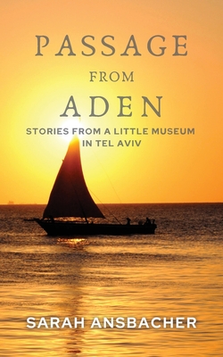 Passage From Aden: Stories From A Little Museum In Tel Aviv - Ansbacher, Sarah